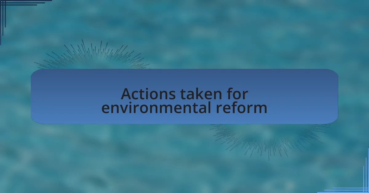 Actions taken for environmental reform
