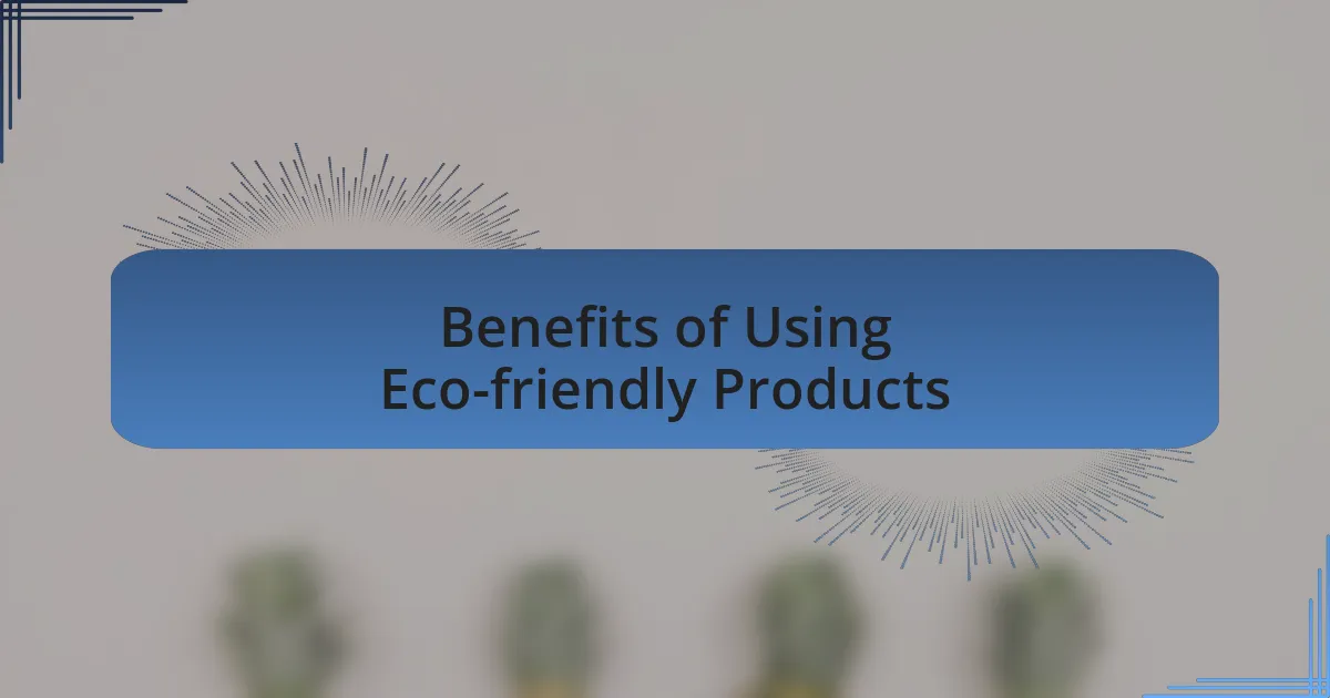 Benefits of Using Eco-friendly Products