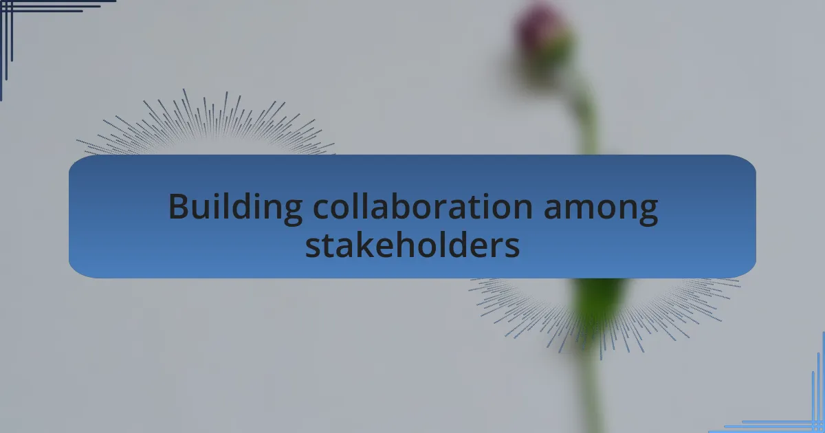 Building collaboration among stakeholders