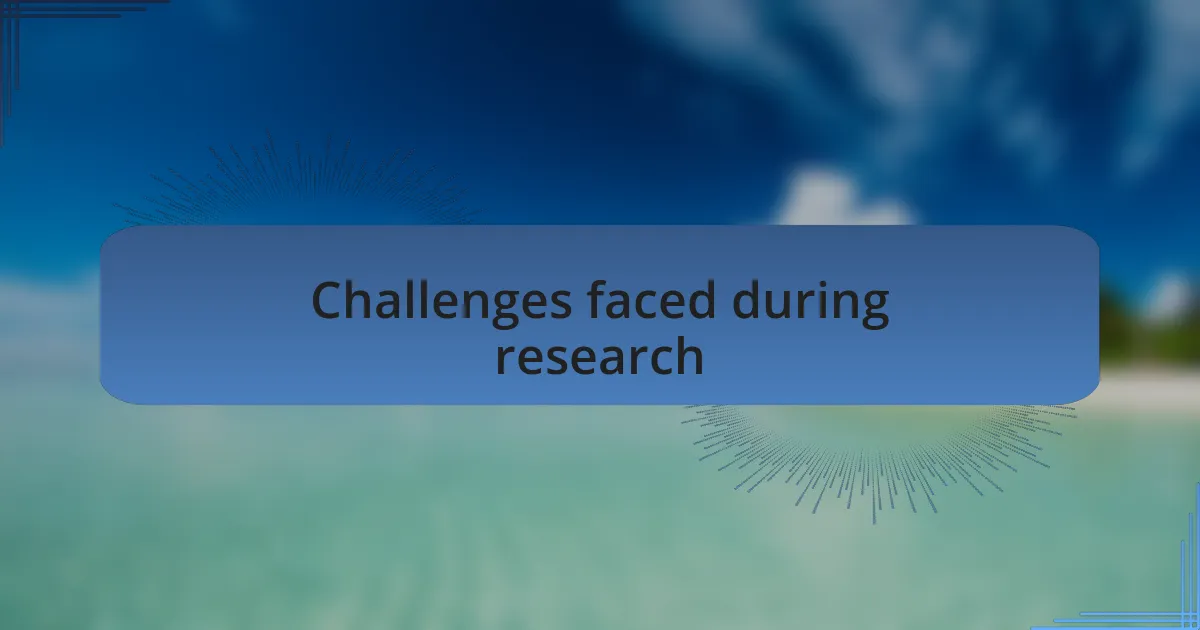 Challenges faced during research