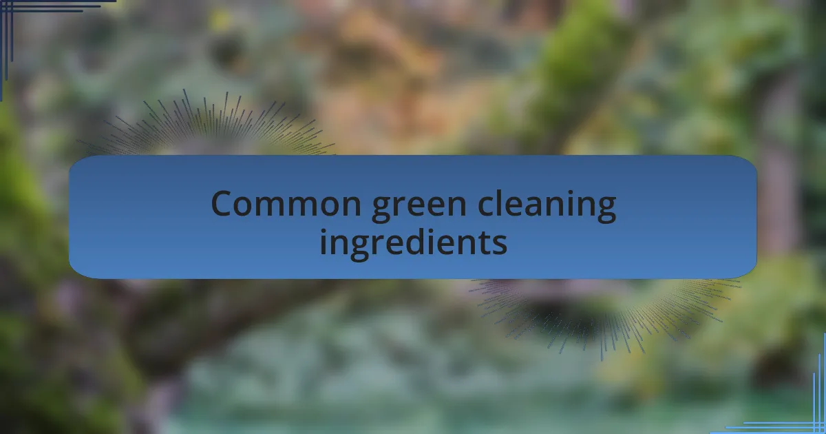 Common green cleaning ingredients