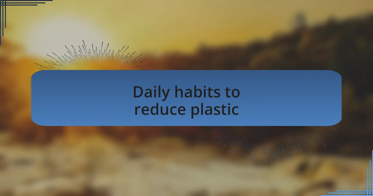 Daily habits to reduce plastic