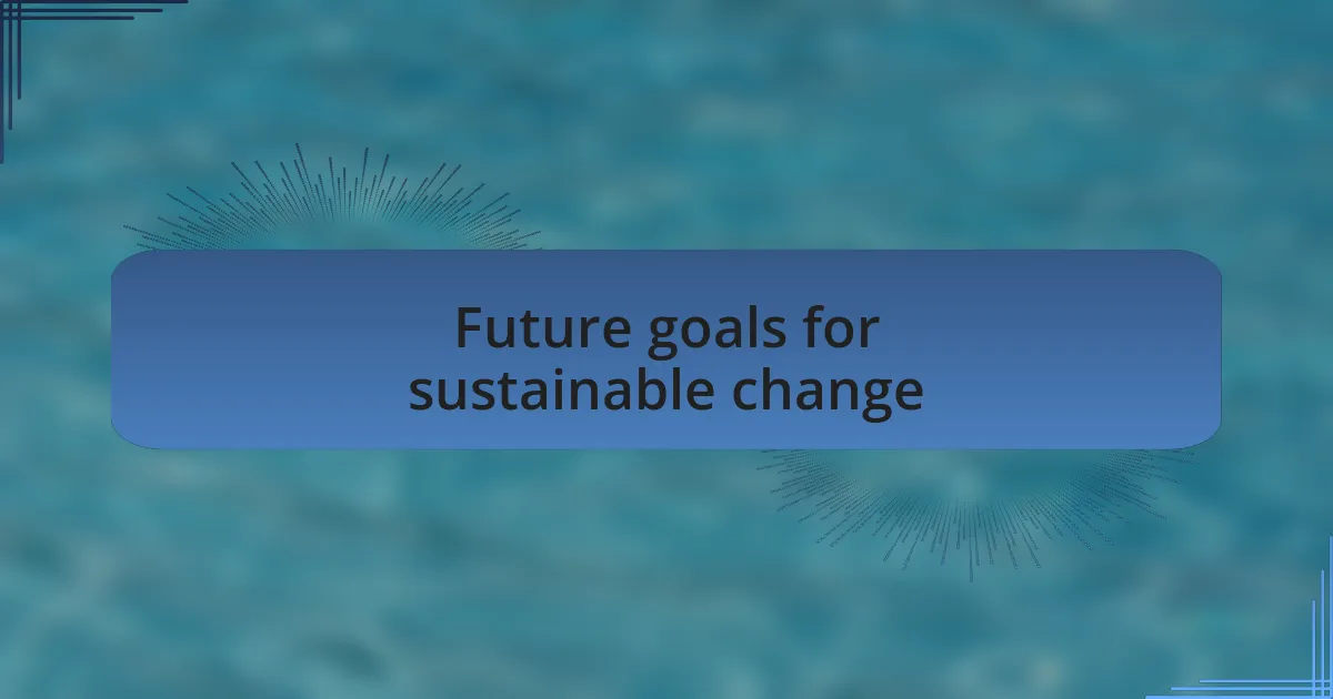 Future goals for sustainable change