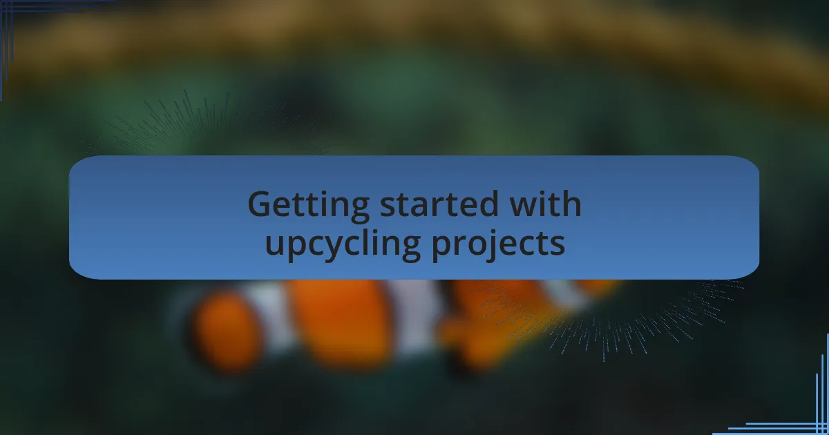 Getting started with upcycling projects