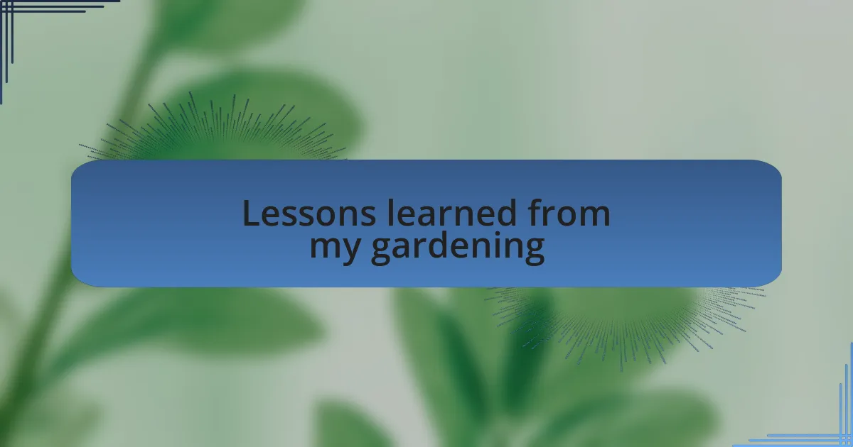 Lessons learned from my gardening