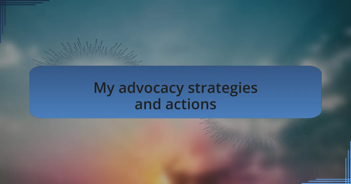 My advocacy strategies and actions