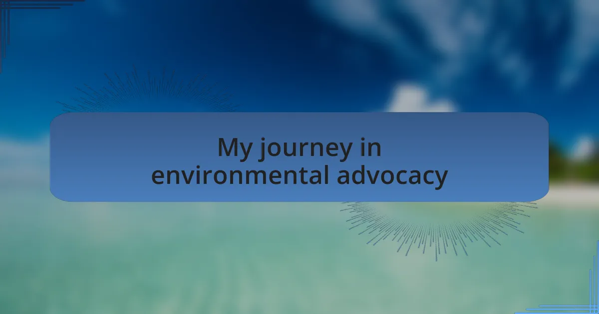 My journey in environmental advocacy