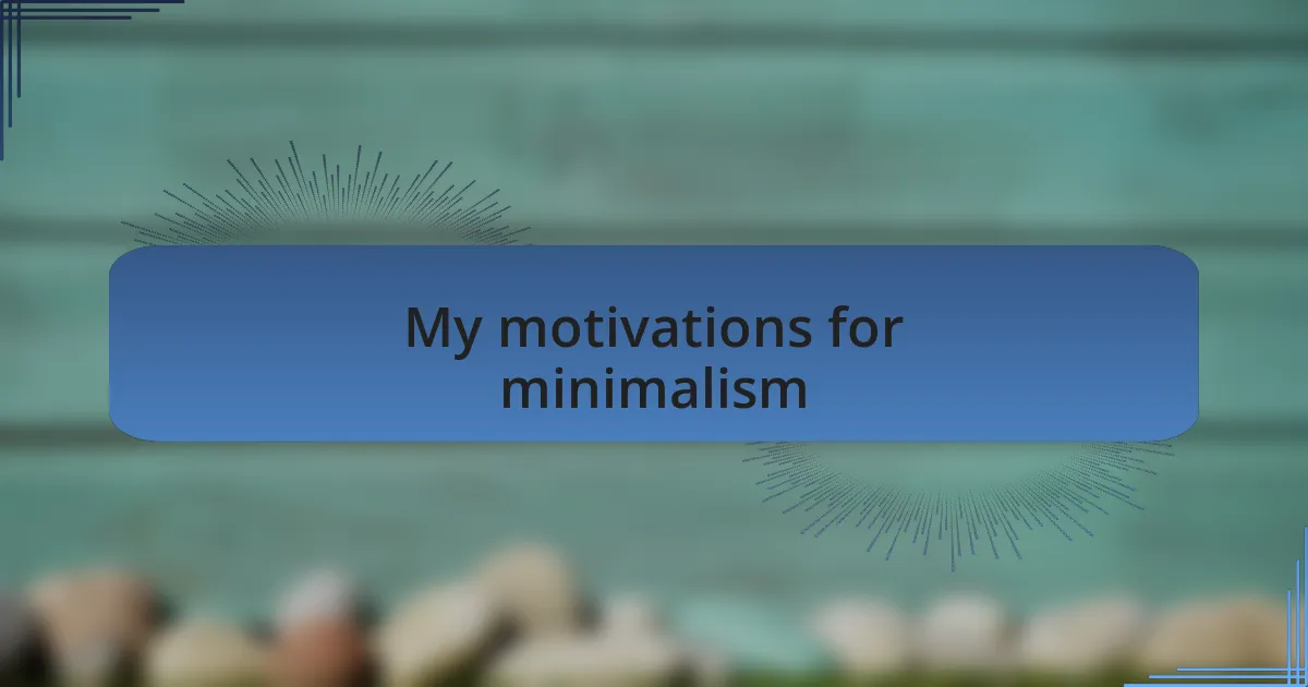 My motivations for minimalism