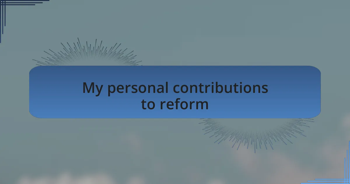 My personal contributions to reform
