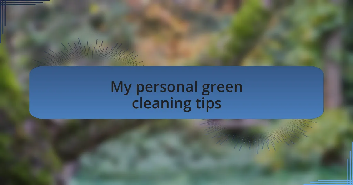 My personal green cleaning tips