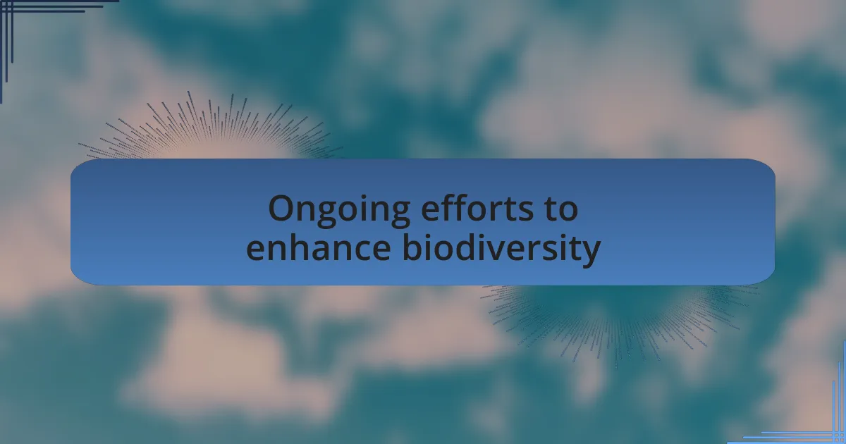 Ongoing efforts to enhance biodiversity