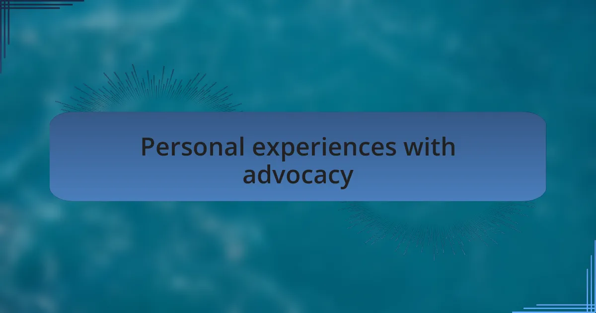 Personal experiences with advocacy