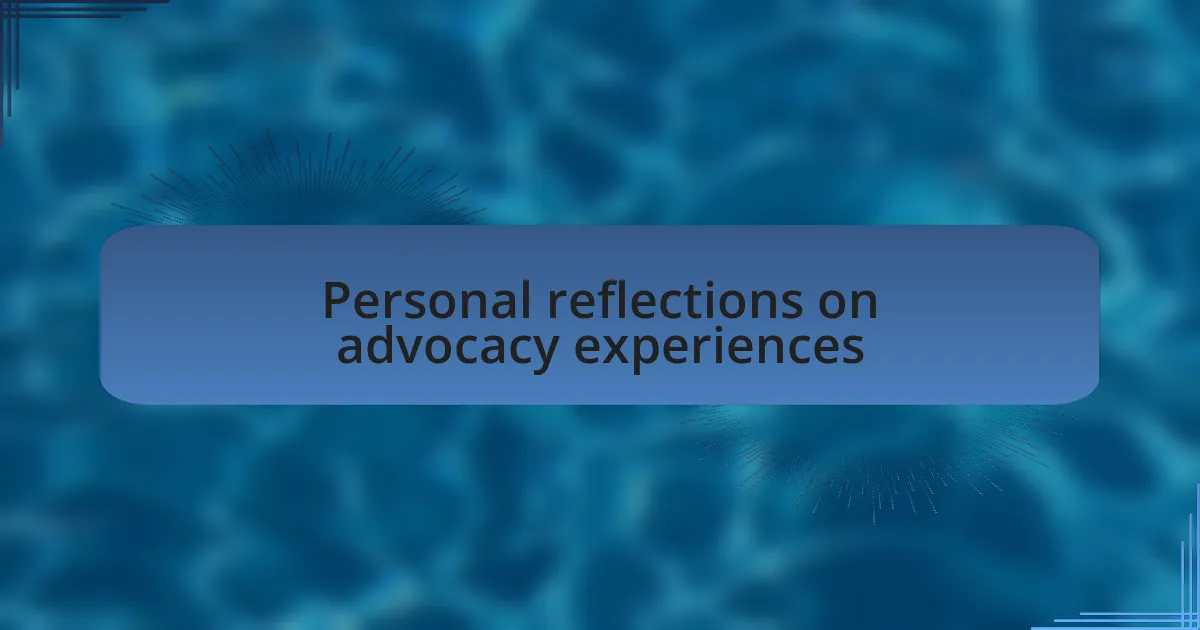 Personal reflections on advocacy experiences