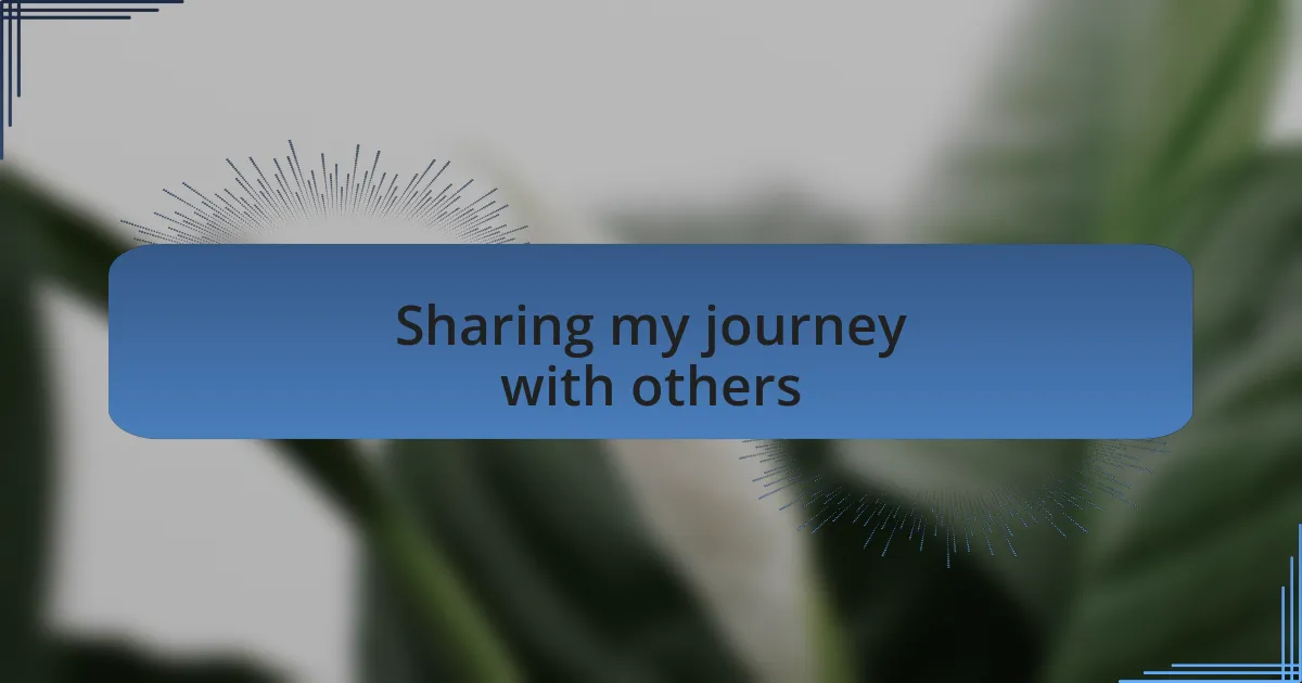 Sharing my journey with others