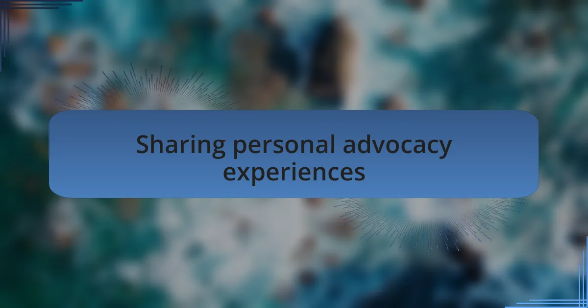 Sharing personal advocacy experiences