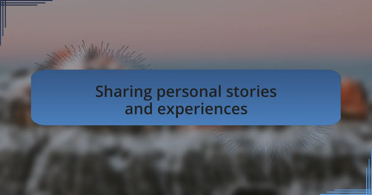 Sharing personal stories and experiences