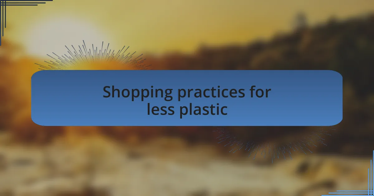 Shopping practices for less plastic