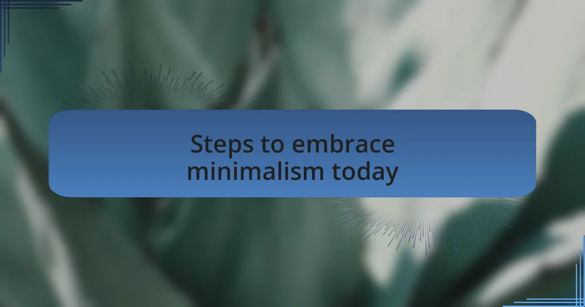 Steps to embrace minimalism today