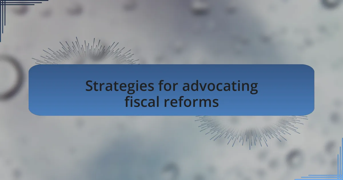 Strategies for advocating fiscal reforms