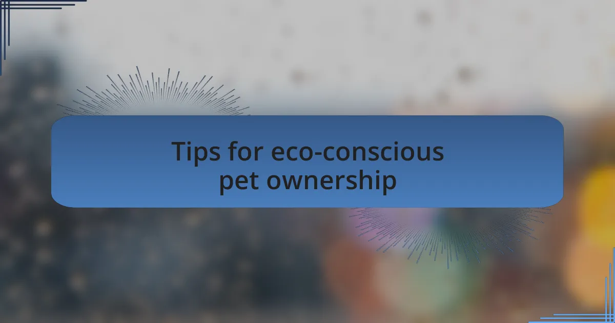 Tips for eco-conscious pet ownership