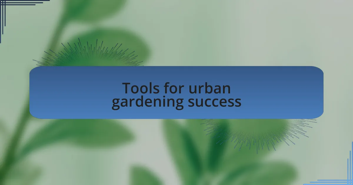 Tools for urban gardening success