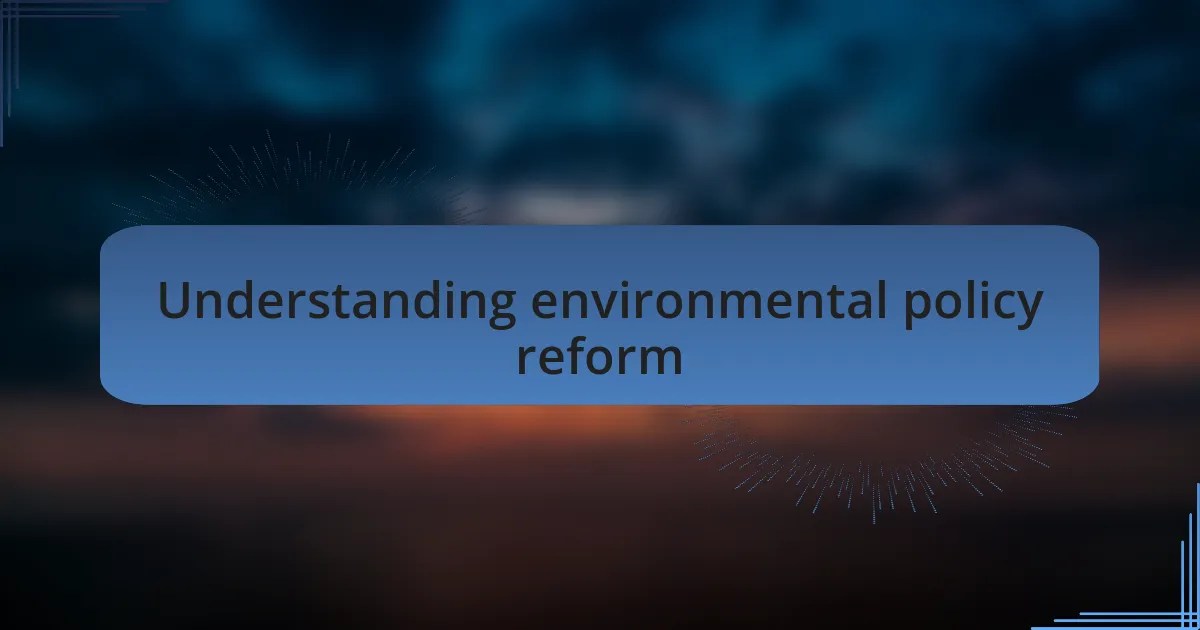 Understanding environmental policy reform