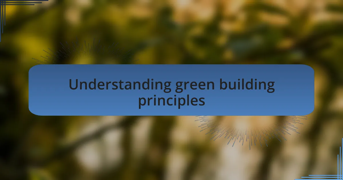 Understanding green building principles