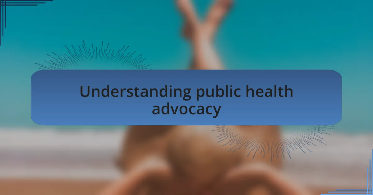 Understanding public health advocacy